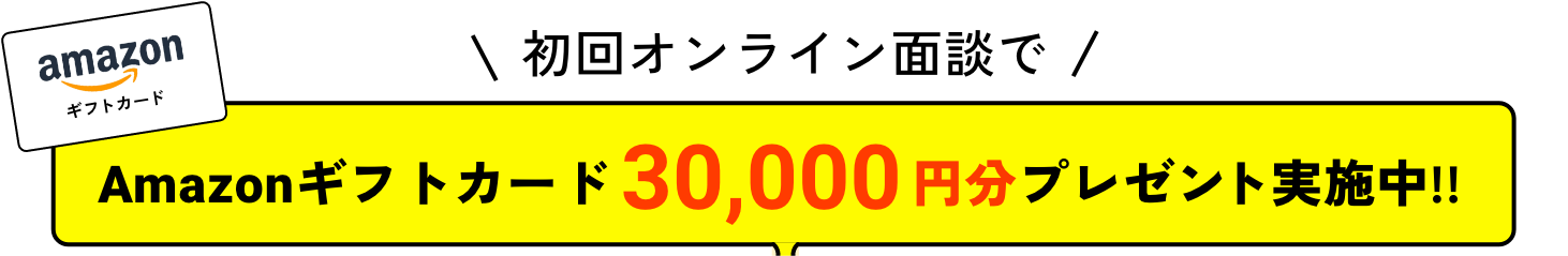 初回オンライン面談でAmazonギフトカード30,000円分プレゼント実施中!!